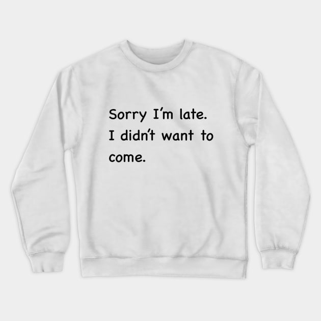 Sorry I'm late. I didn't want to come Crewneck Sweatshirt by Edeel Design